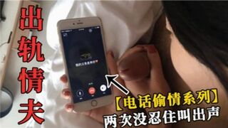 出轨情夫打电话给自己老公两次没忍住叫出声